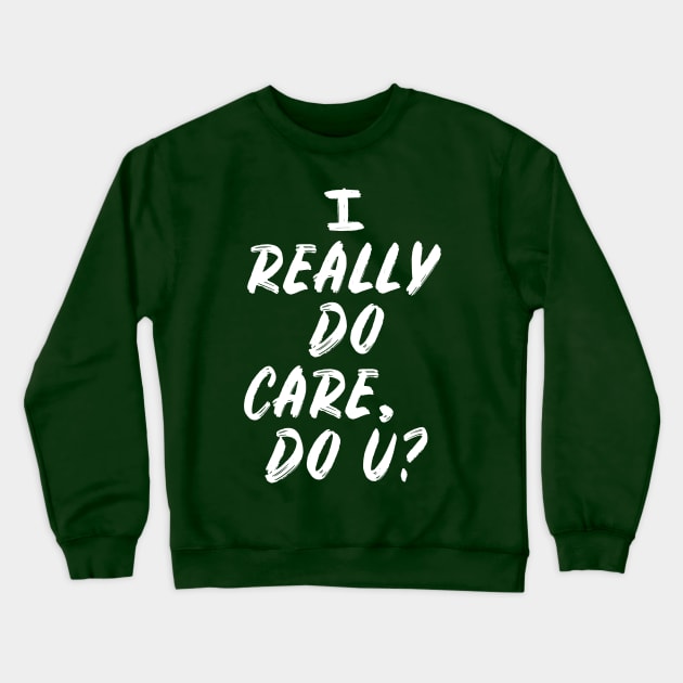 I Really Do Care, Do U? Crewneck Sweatshirt by TextTees